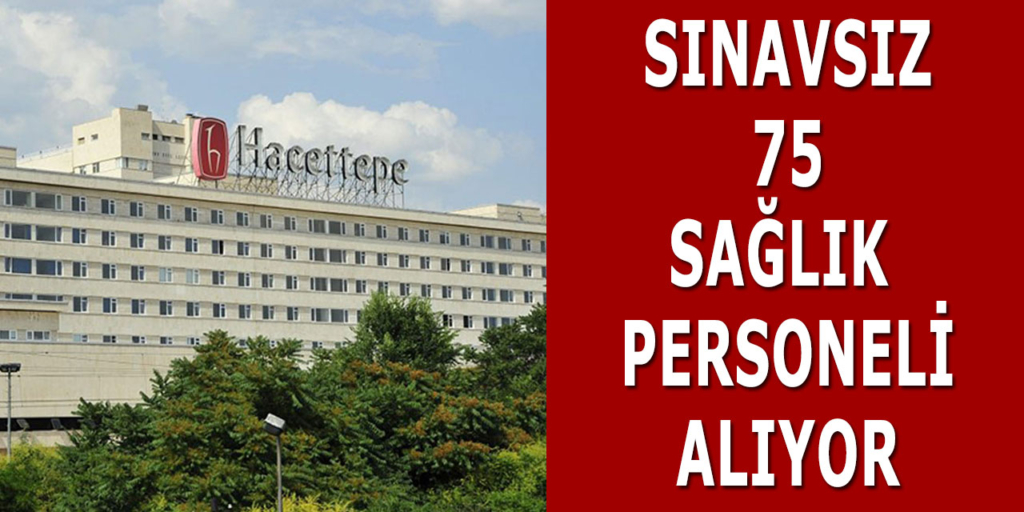Hacettepe Üniversitesi 75 Sağlık Personeli Alacak