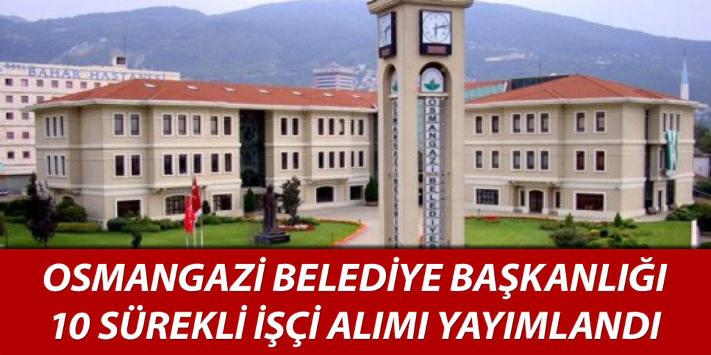Osmangazi Belediyesi 10 İşçi Alımı Açıklandı