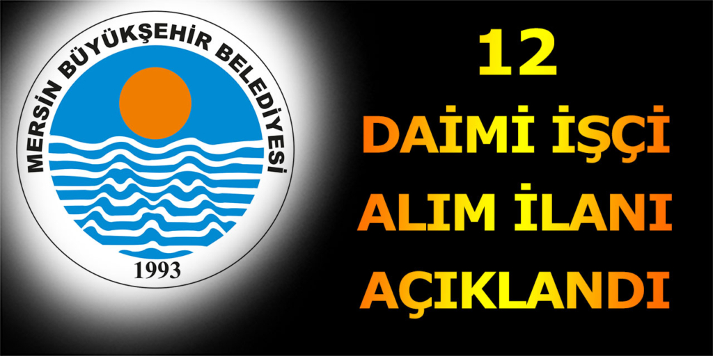 Mersin Büyükşehir Belediyesi 12 İşçi Alımı Açıklandı