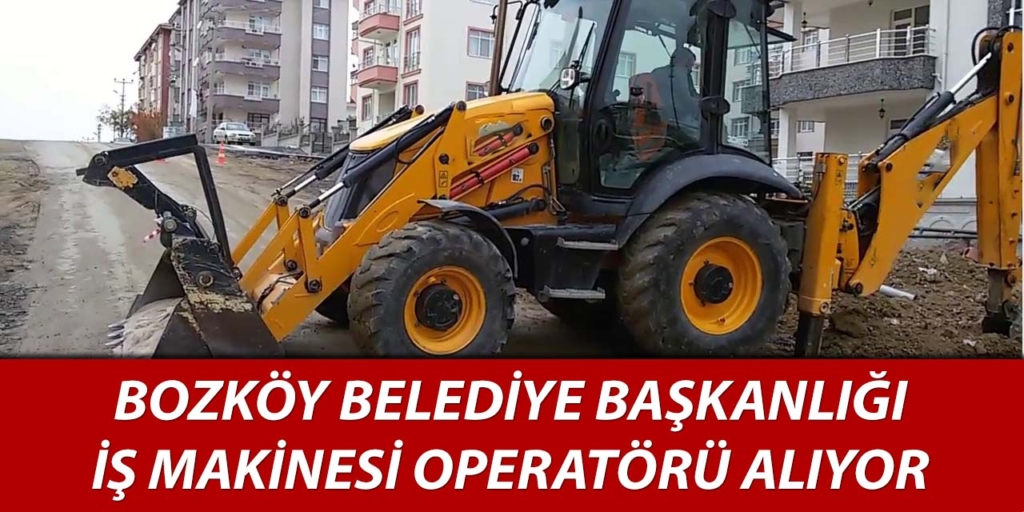 Bozköy Belediyesi İş Makinesi Operatörü Alımı Açıklandı