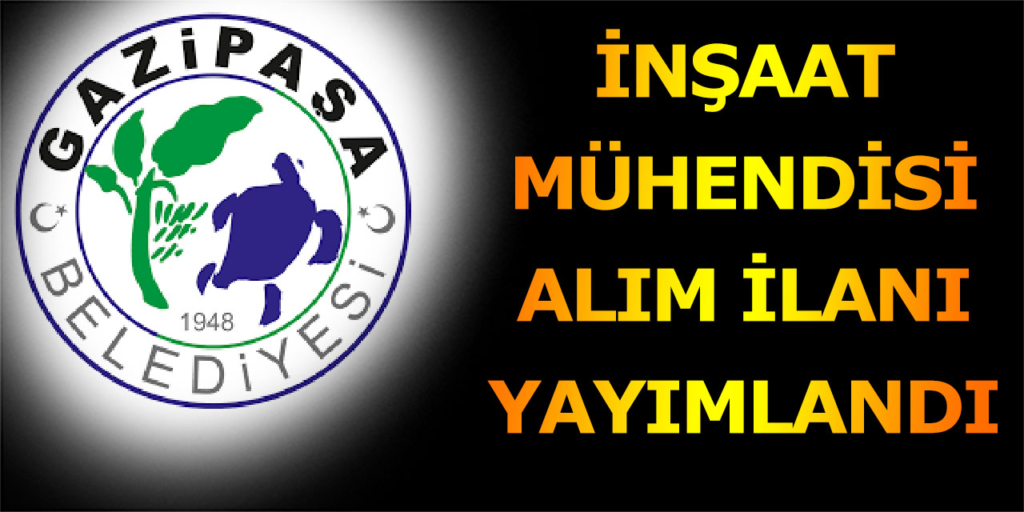 Gazipaşa Belediyesi İnşaat Mühendisi Alacak