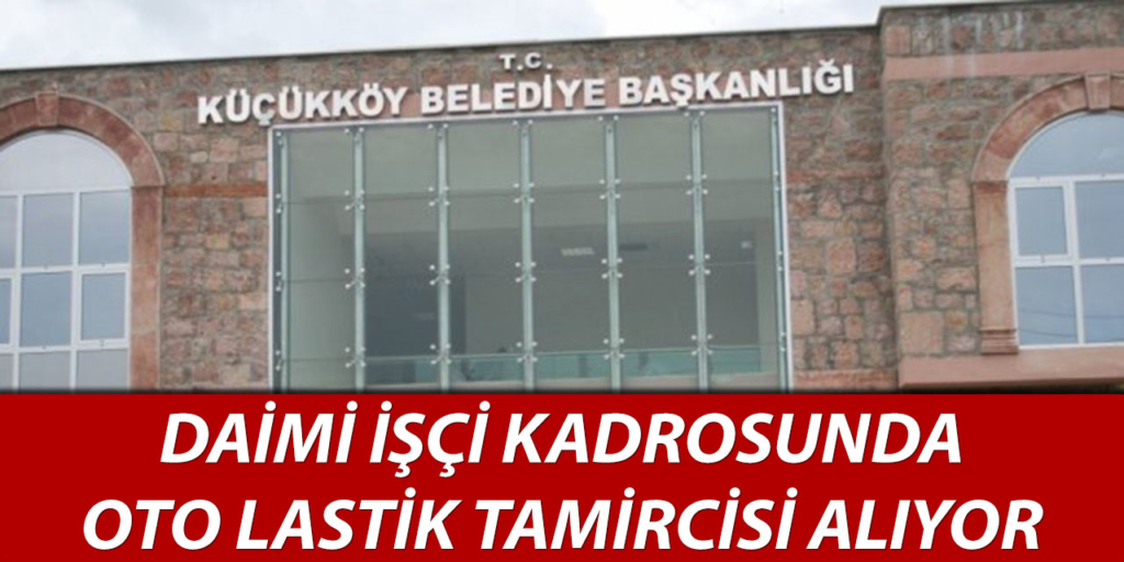 Küçükköy Belediyesi İşçi Alımı Açıklandı