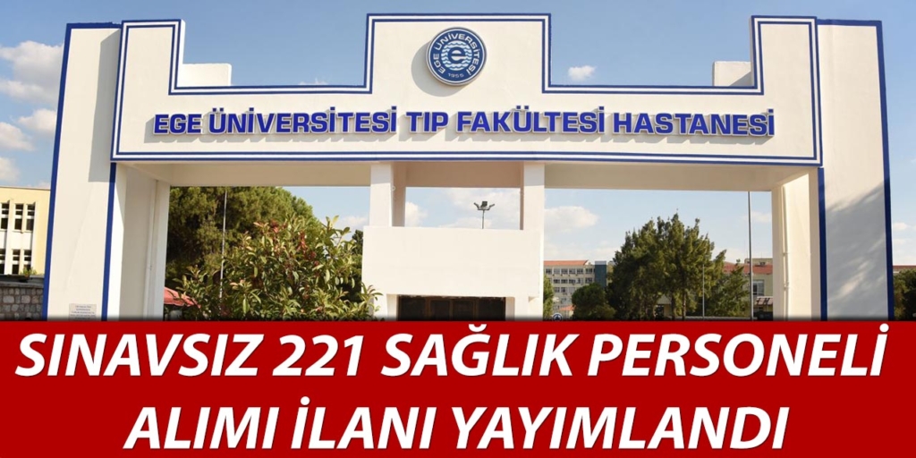 Ege Üniversitesi Sınavsız 221 Sağlık Personeli Alıyor