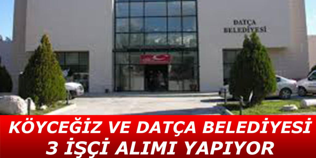 Köyceğiz ve Datça Belediyeleri 3 İşçi Alımı Açıklandı