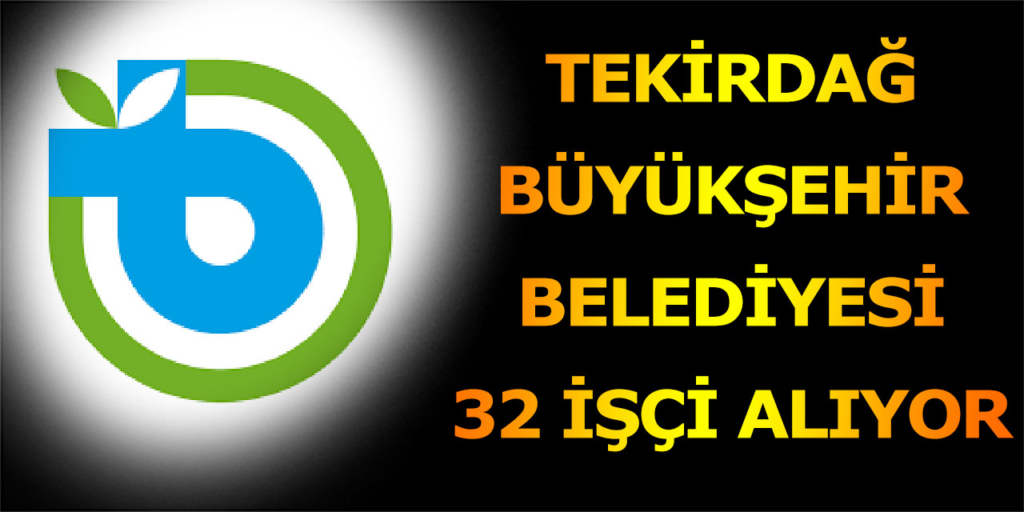 Tekirdağ Büyükşehir Belediyesi 32 İşçi Alımı Yapıyor