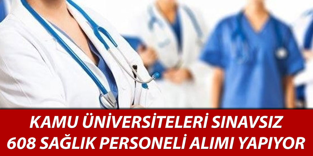 Kamu Üniversiteleri Sınavsız 608 Sağlık Personeli Alıyor