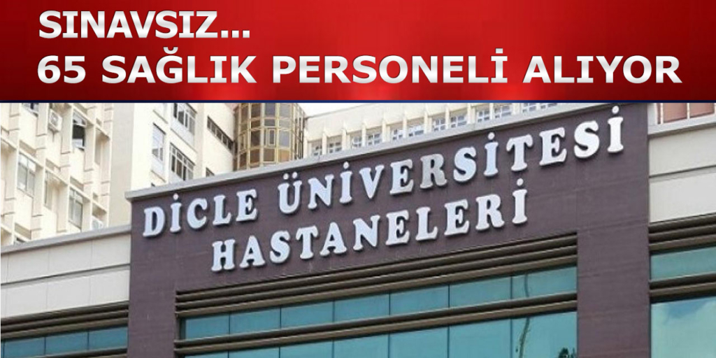 Dicle Üniversitesi Sınavsız 65 Sağlık Personeli Alıyor