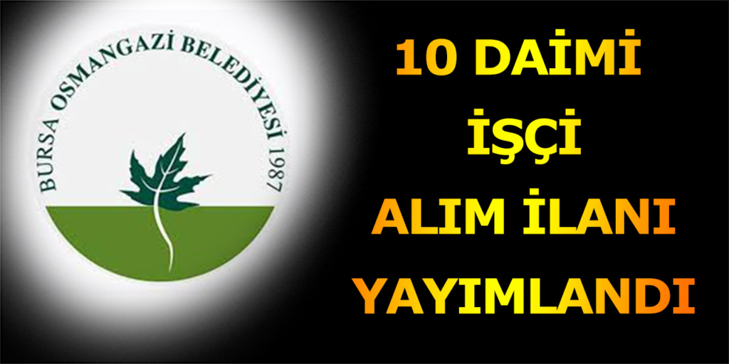 Osmangazi Belediyesi 10 Daimi İşçi Alacak.