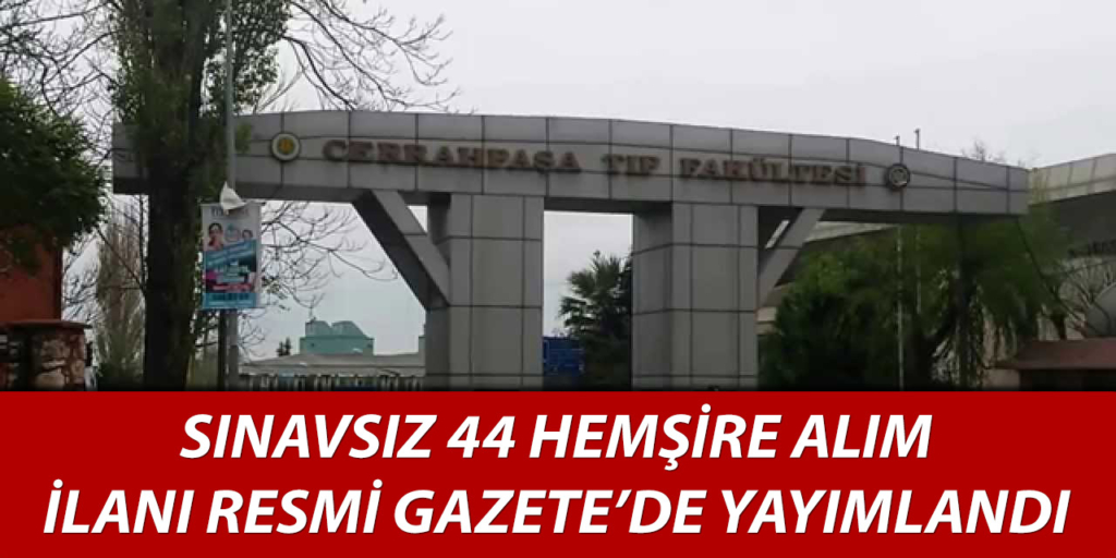 İstanbul Cerrahpaşa Sınavsız 44 Hemşire Alımı Açıklandı