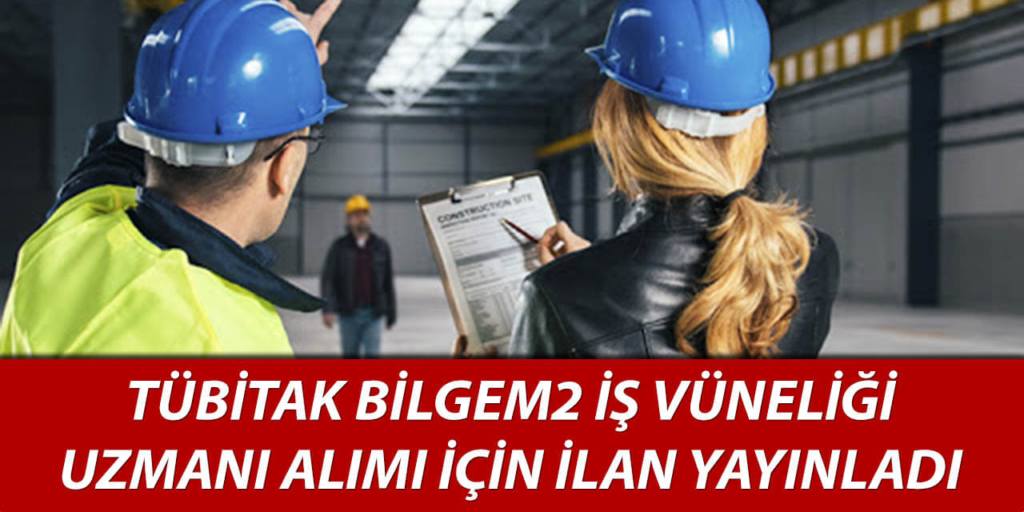 TÜBİTAK 2 İş Güvenliği Uzmanı Alıyor