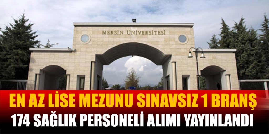 Mersin Üniversitesi Sınavsız 174 Sağlık Personeli İlanı Yayınlandı