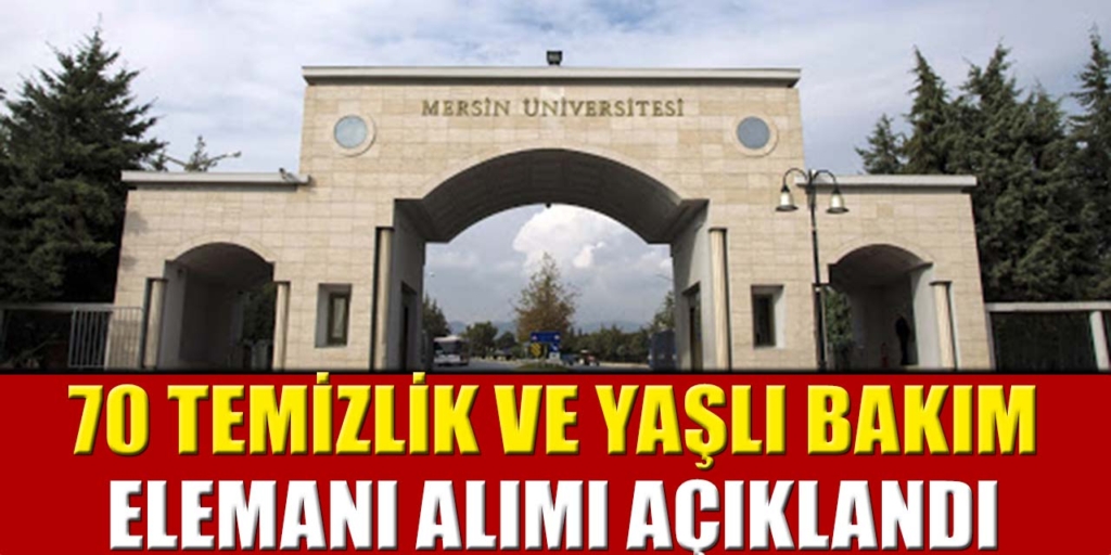 Mersin Üniversitesi 40 Yaş Sınır 70 Temizlik Hasta Bakım İşçi Alımı Yapacak