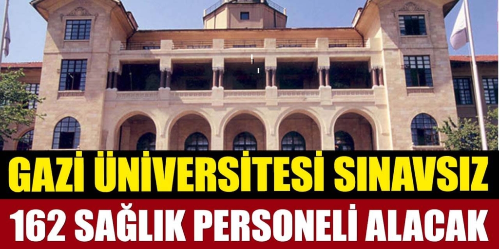 Gazi Üniversitesi Sınavsız 162 Kamu Personeli Alım İlanı Yayınlandı