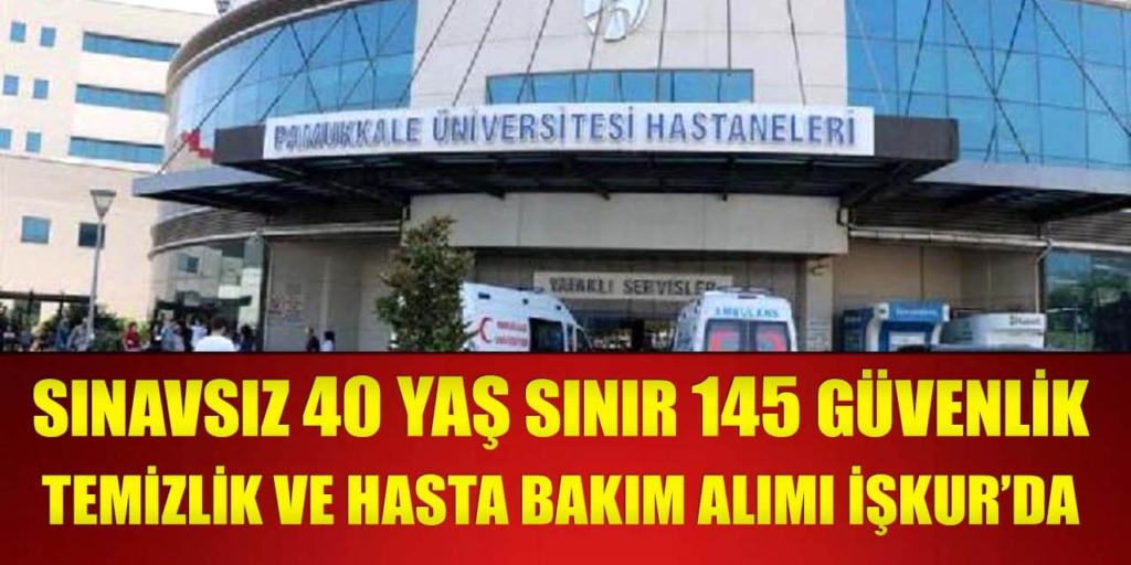 Pamukkale Üniversitesi Sınavsız 40 Yaş Sınır 145 Güvenlik Temizlik Bakım Elemanı Alımı İŞKUR’da