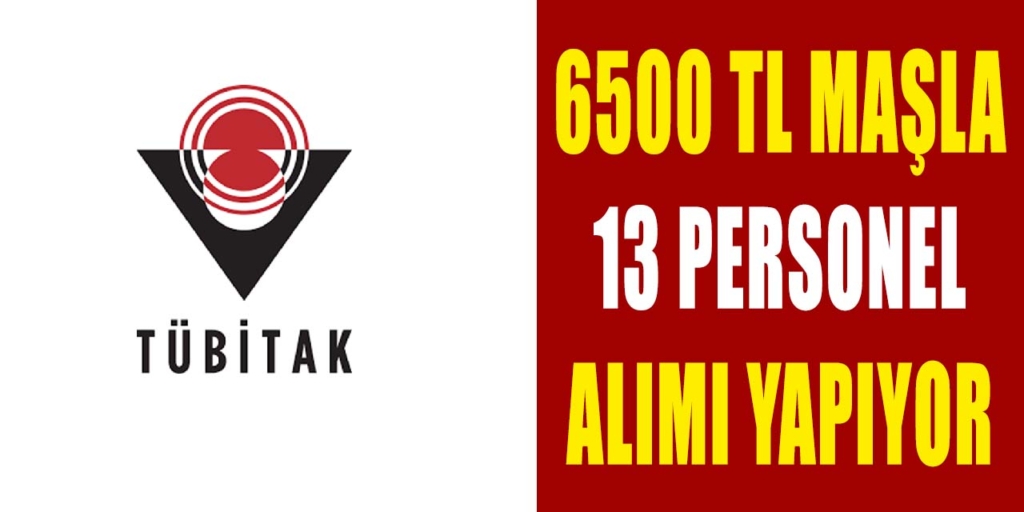 TÜBİTAK 6500 TL Maaşla 13 Personel Alımı Yapıyor