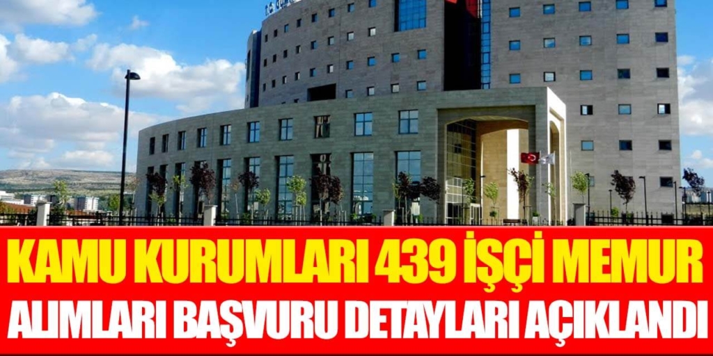 Kamu Kurumları 439 İşçi Memur Alımları Başvuru Detayları