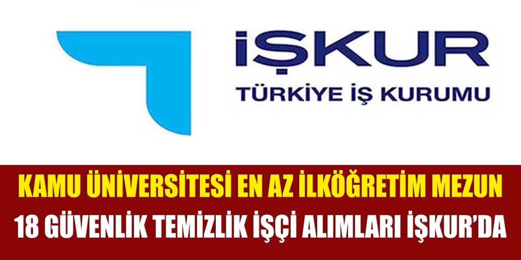 Kamu Üniversitesi 18 Güvenlik Temizlik İşçi Alımı Yapacak