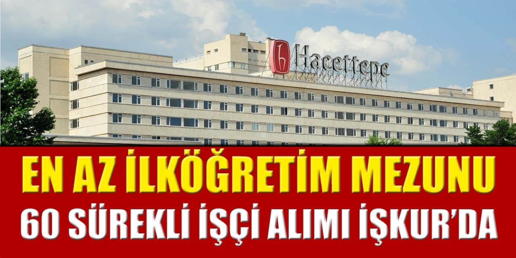 Hacettepe Üniversitesi En Az İlköğretim Mezun 60 Sürekli İşçi Alıyor