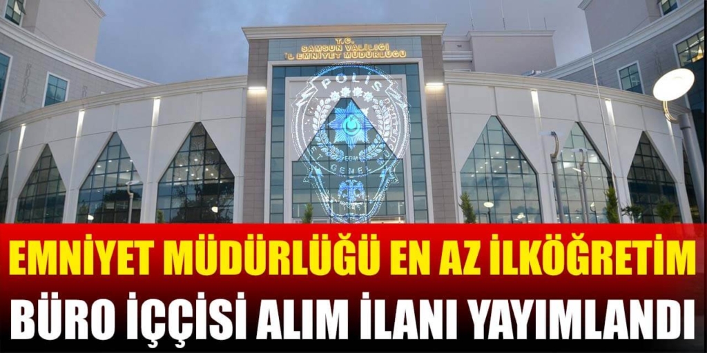 Emniyet Müdürlüğü En Az İlköğretim Mezun Büro İşçisi Alımı İlanı Duyuruldu