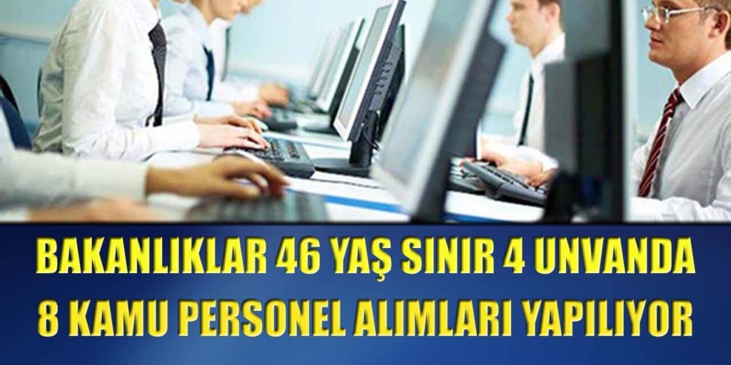 Bakanlıklar 46 Yaş Sınır 8 Kamu Personeli Alımı Yapıyor