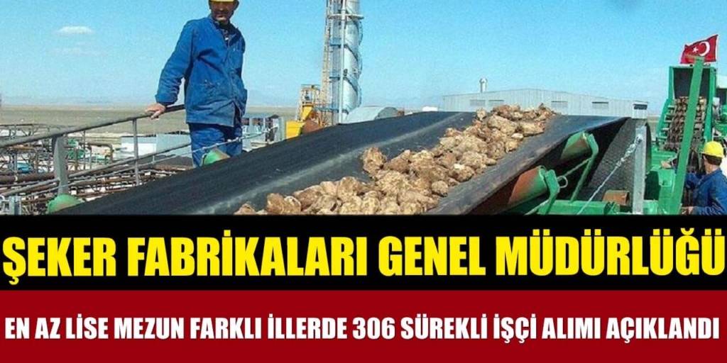 Şeker Fabrikaları En Az Lise Mezun 306 Sürekli İşçi Alımı Yayımlandı