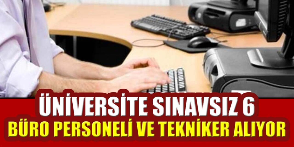 Kamu Üniversitesi Sınavsız 6 Büro Personeli Tekniker Alıyor