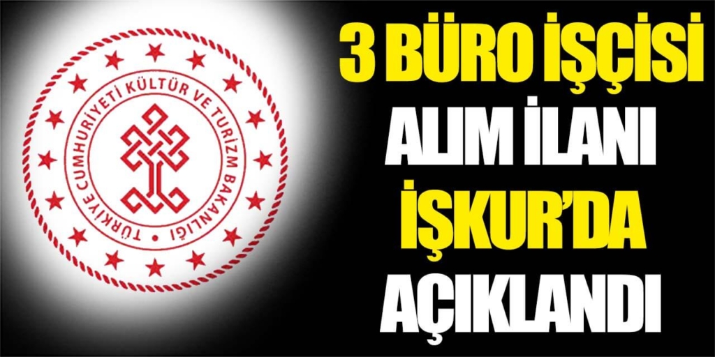 Kültür ve Turizm Bakanlığı 3 Büro İşçisi Alımı İŞKUR’da