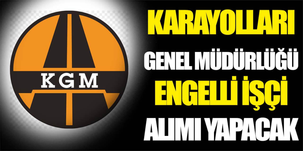 Karayolları Genel Müdürlüğü Engelli İşçi Alımı Yapacak