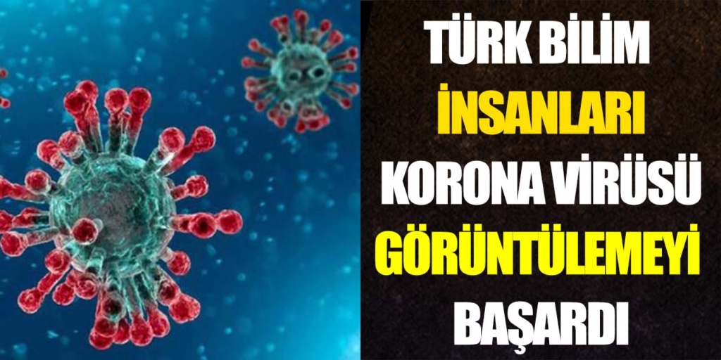 Türk Bilim İnsanları Korona Virüsü Görüntülemeyi Başardı