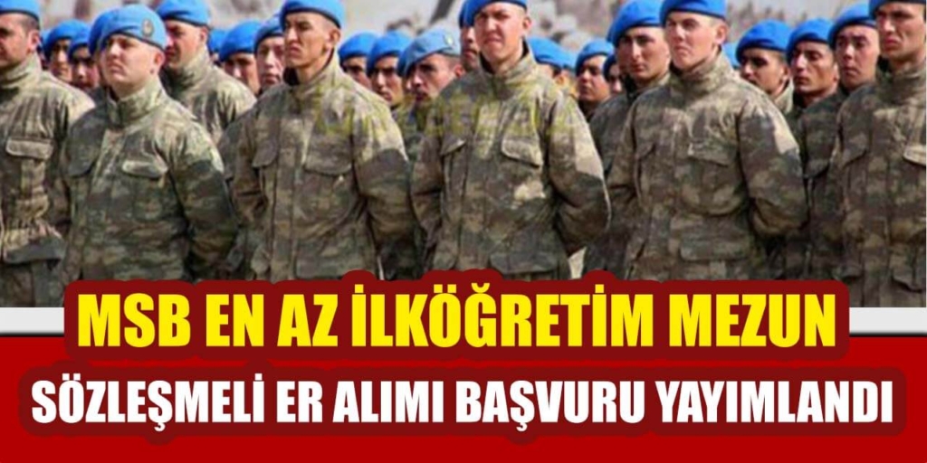 MSB En Az İlköğretim Mezun Sözleşmeli Er Alımı Yayımlandı