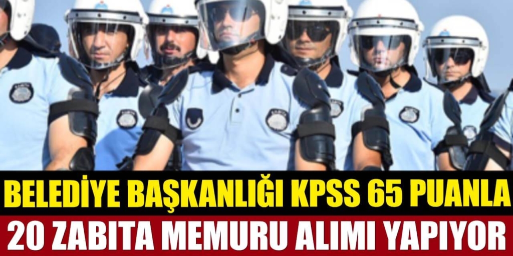 Belediye KPSS 65 Puan 20 Zabıta Memuru Alımı Açıklandı