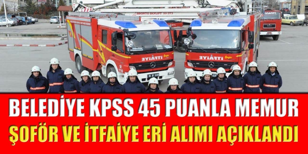 Belediye KPSS 45 Puanla Memur Şoför İtfaiye Eri Alımı Açıklandı