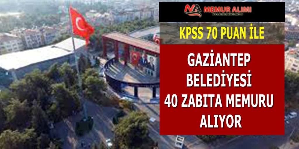 Gaziantep Şahinbey Belediyesi 40 Zabıta Memuru Alımı