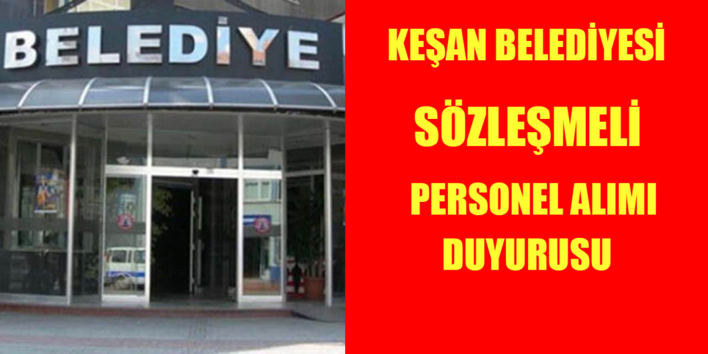 Edirne Keşan Belediye Başkanlığı Sözleşmeli Personel Alım İlanı Duyuruldu