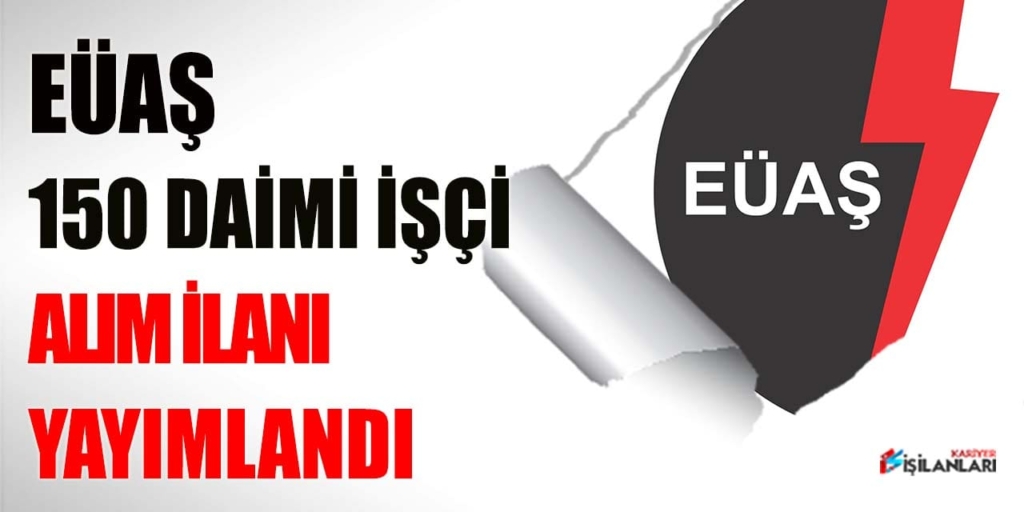 EÜAŞ Lise Mezun 150 Daimi Kadro İşçi Alımı Açıklandı