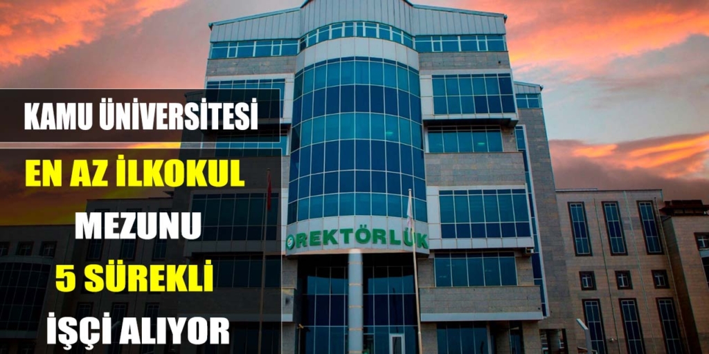 Kamu Üniversitesi En Az İlkokul Mezun 5 İşçi Alımı Açıklandı