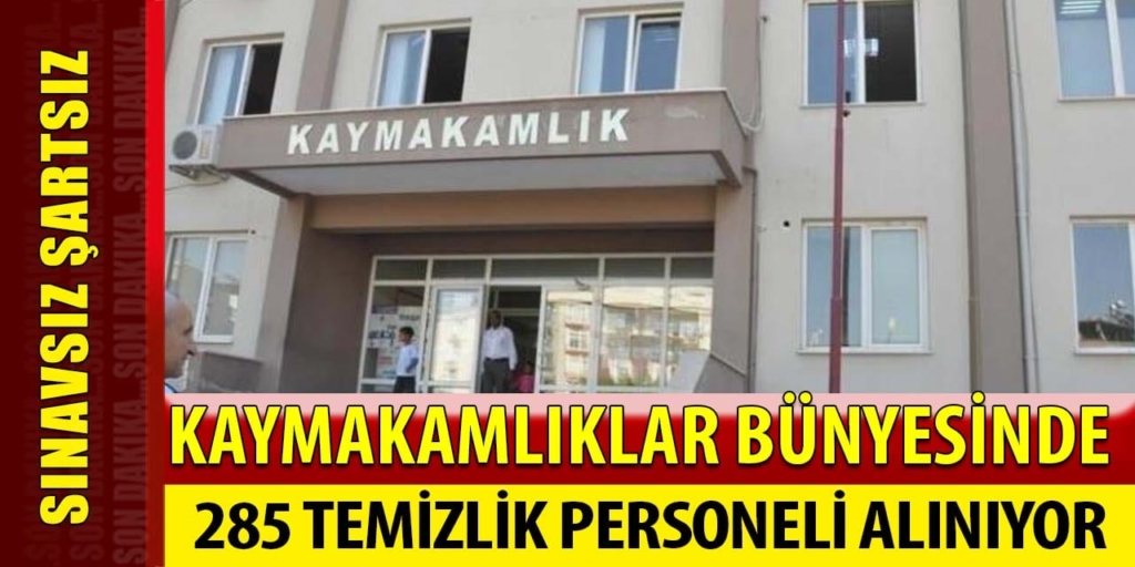 Kaymakamlıklar Sınavsız Şartsız 285 Temizlik Elemanı Alıyor