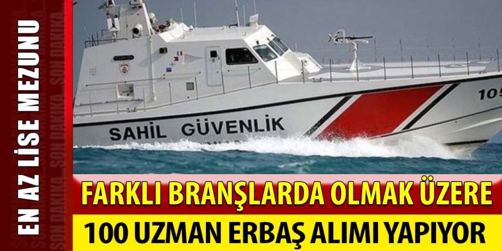 Sahil Güvenlik En Az Lise Mezun 100 Uzman Erbaş Alımı Yapıyor