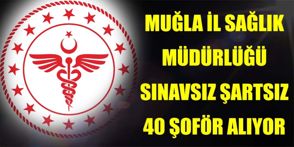 Muğla İl Sağlık Müdürlüğü Sınavsız 40 Şoför Alımı Yapılacak