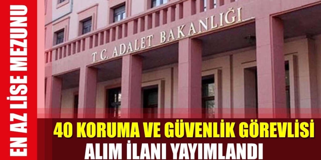 Adalet Bakanlığı En Az Lise Mezun 40 Güvenlik Görevlisi Alımı Yapıyor