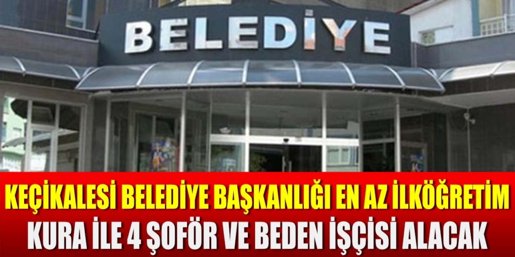 Keçikalesi Belediyesi Kura İle 4 Şoför ve Beden İşçisi Alacak