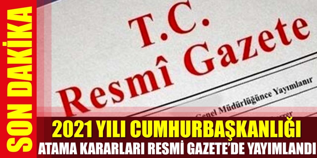 2021 Yılı Cumhurbaşkanlığı Atama Kararları Yayımlandı