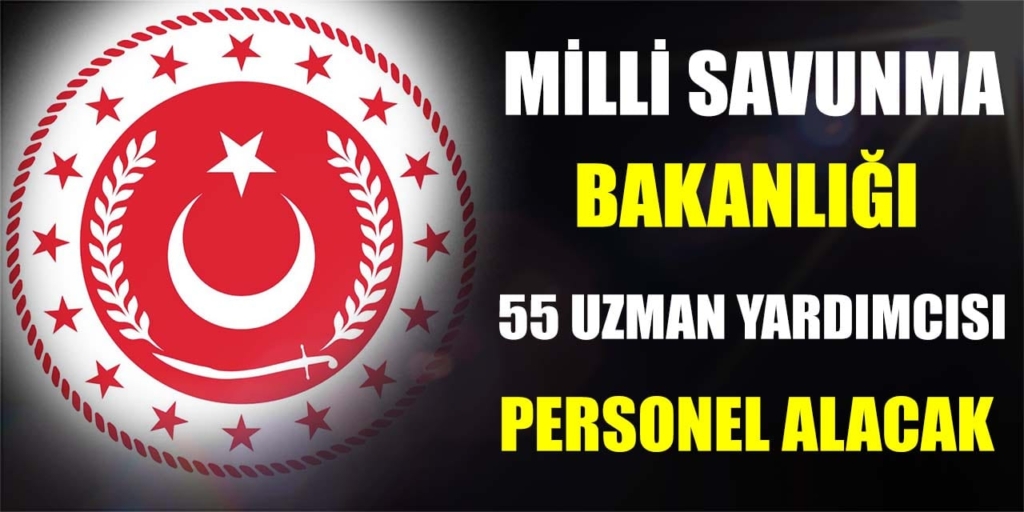 Milli Savunma Bakanlığı 55 Uzman Yardımcısı Alıyor