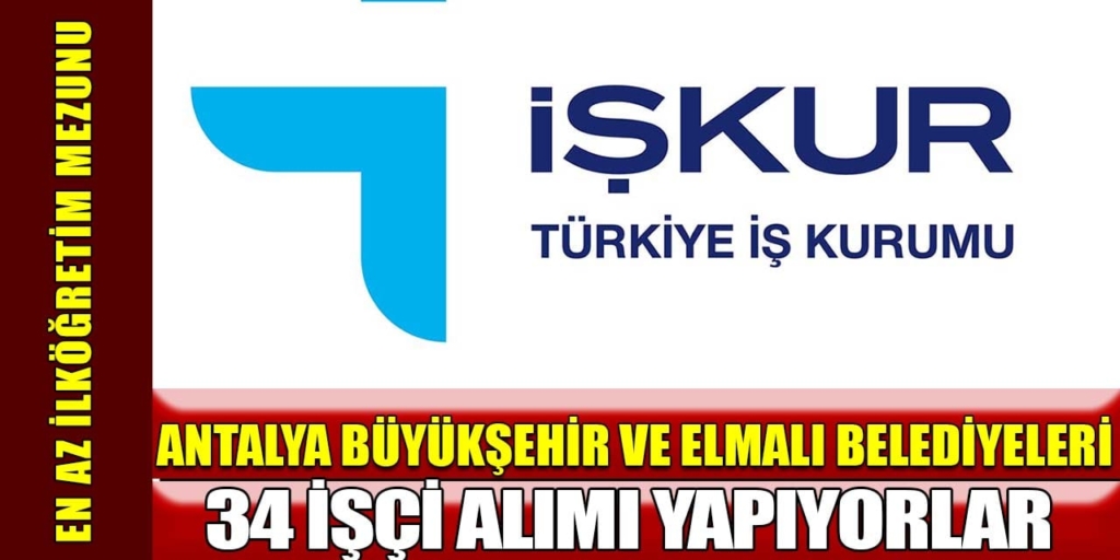 Antalya Büyükşehir ve Elmalı Belediyeleri 34 İşçi Alacak