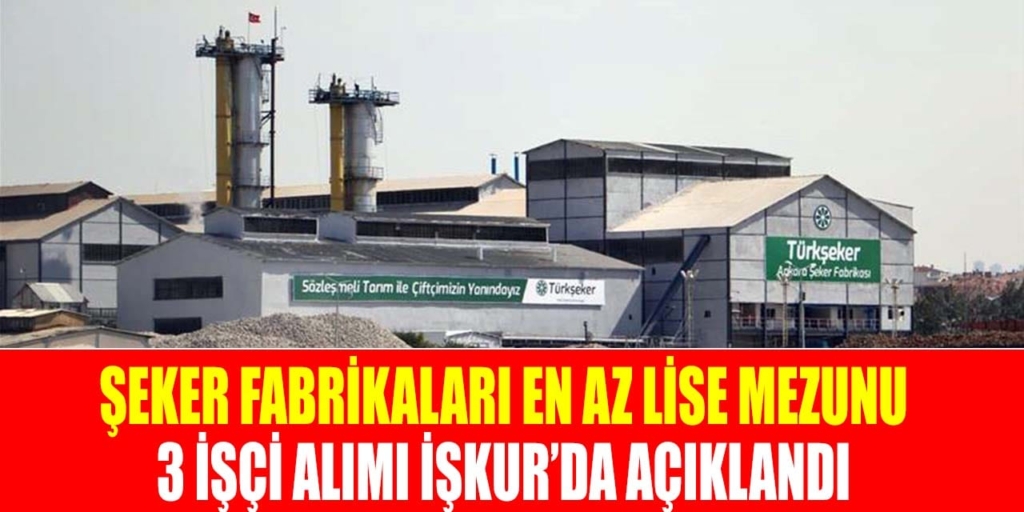 Türkiye Şeker Fabrikaları En Az Lise Mezunu 3 İşçi Alınıyor
