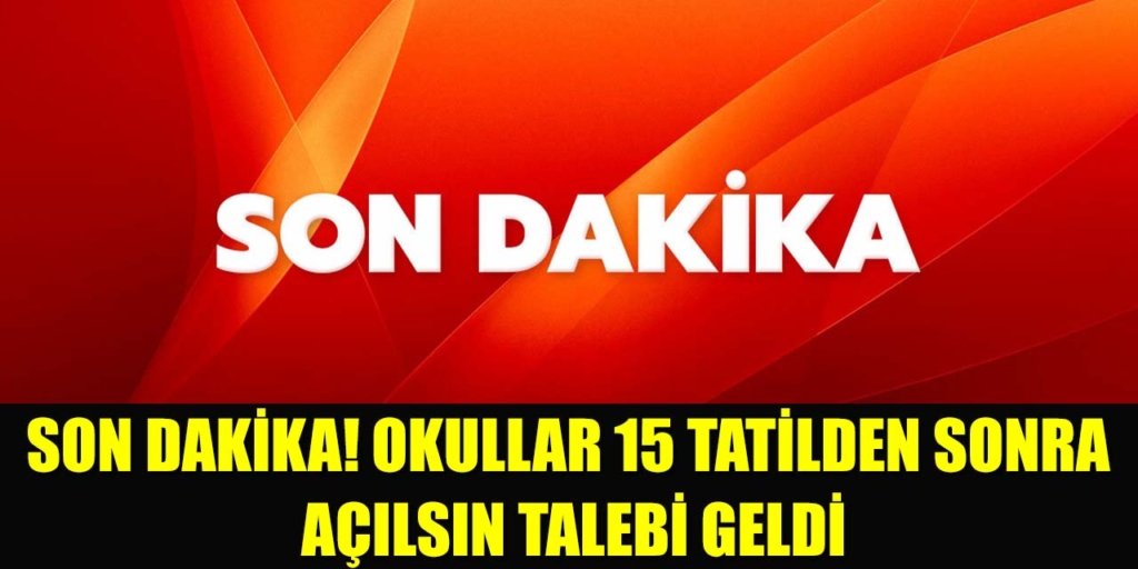 Son dakika! Okullar 15 Tatilden Sonra Açılsın Talebi Geldi