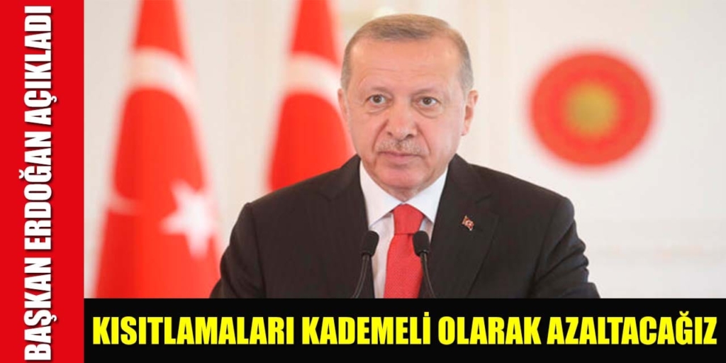 Başkan Erdoğan Kısıtlamaları Kademeli Olarak Azaltacağız Dedi