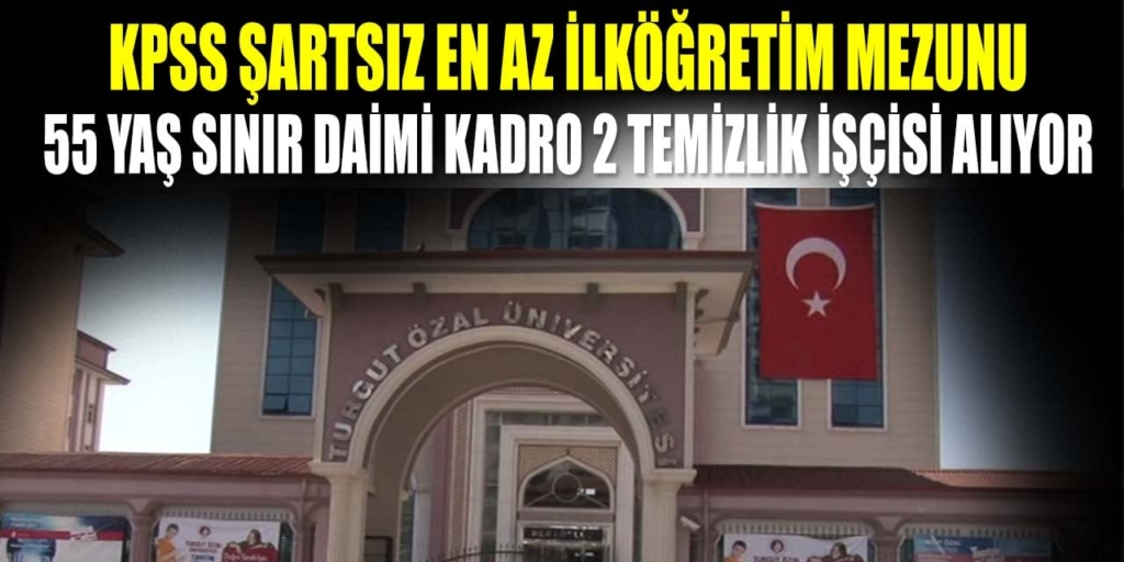 Turgut Özal Üniversitesi KPSS Şartsız 55 Yaş Sınır 2 İşçi Alacak
