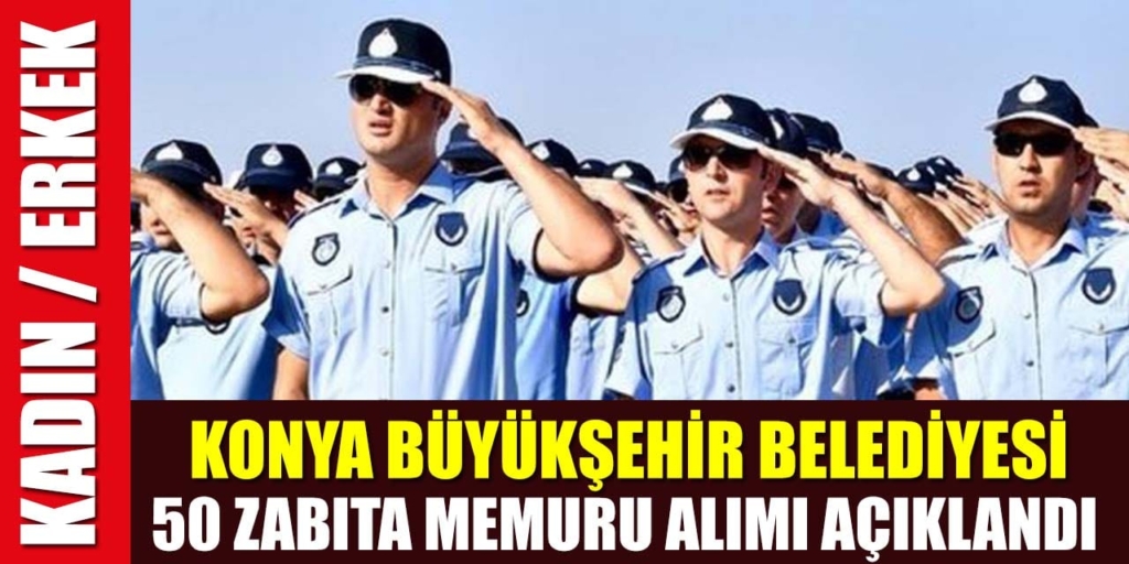 Konya Büyükşehir Belediyesi 50 Zabıta Memuru Alacak