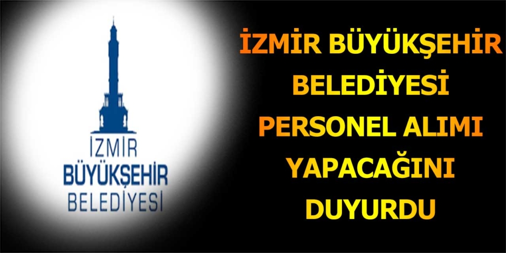 İzmir Büyükşehir Belediyesi Personel Alımı Yapacak
